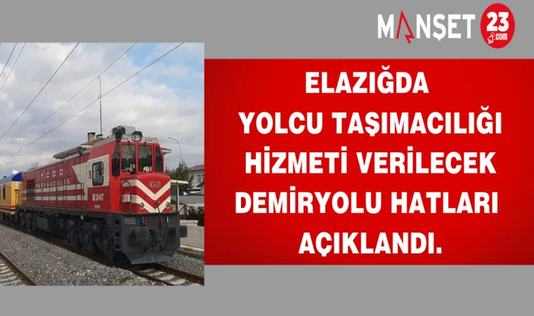 Elazığda yolcu taşımacılığı hizmeti verilecek demiryolu hatları açıklandı.