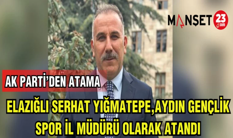 ELAZIĞ'LI YIĞMATEPE,AYDIN GENÇLİK SPOR İL MÜDÜRÜ OLARAK ATANDI