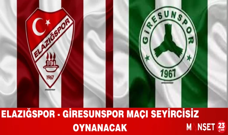 ELAZIĞSPOR -GİRESUNSPOR MAÇI SEYİRCİSİZ OYNANACAK