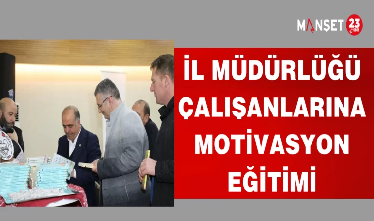 İL MÜDÜRLÜĞÜ ÇALIŞLARINA MOTİVASYON EĞİTİMİ