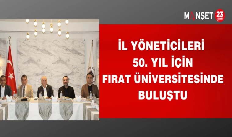 İL YÖNETİCİLERİ 50. YIL İÇİN FIRAT ÜNİVERSİTESİNDE BULUŞTU