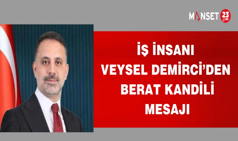 İŞ İNSANI VEYSEL DEMİRCİ'DEN BERAT KANDİLİ MESAJI
