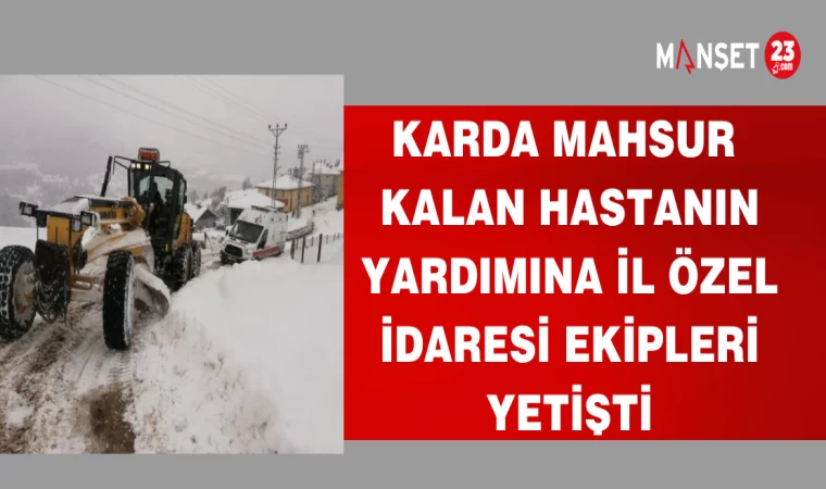 KARDA KALAN HASTANIN YARDIMNA İL ÖZEL İDARESİ EKİPLERİ YETİŞTİ