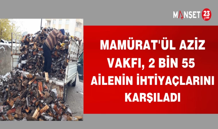 MAMÜRAT'ÜL AZİZ VAKFI, 2 BİN 55 AİLENİN İHTİYAÇLARINI KARŞILADI