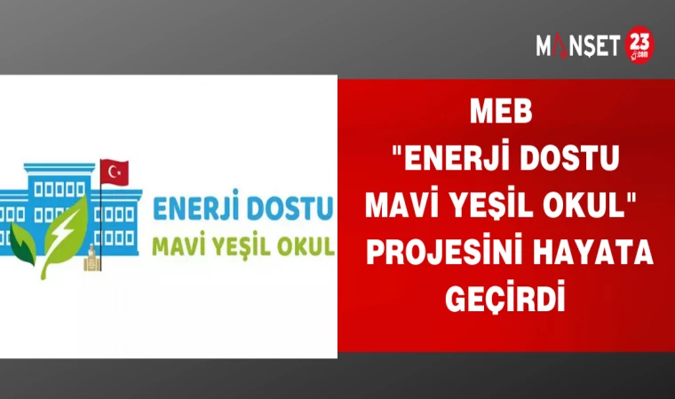 MEB "ENERJİ DOSTU MAVİ YEŞİL OKUL " PROJESİNİ HAYATA GEÇİRDİ