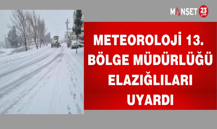 Meteoroloji 13. Bölge Müdürlüğü Elazığlıları uyardı.