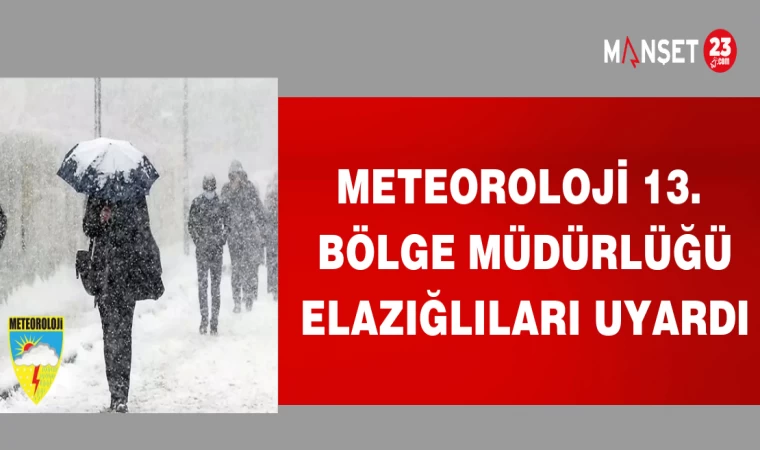 METEOROLOJİ 13. BÖLGE MÜDÜRLÜĞÜ ELAZIĞLILARI UYARDI