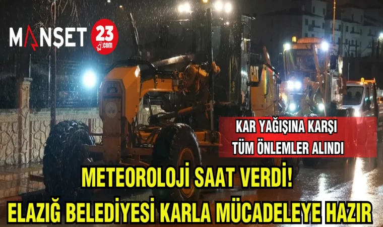 METEOROLOJİ SAAT VERDİ! ELAZIĞ BELEDİYE Sİ KARLA MÜCADELEYE HAZIR