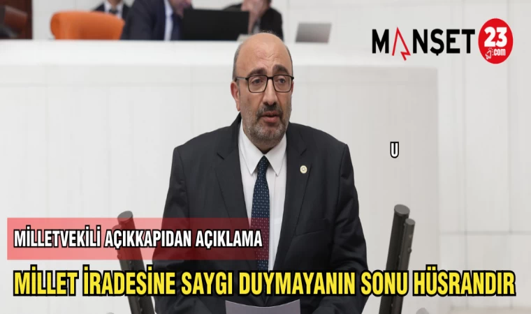 MİLLET İRADESİNE SAYGI DUYMAYANIN SONU HÜSRANDIR