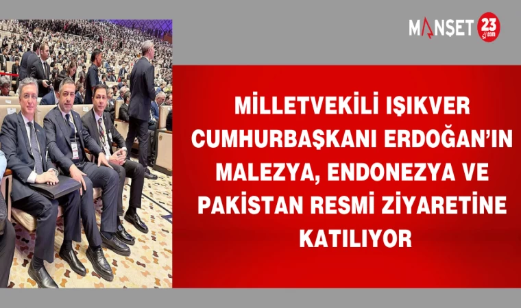 MİLLETVEKİLİ IŞIKVER CUMHURBAŞKANI ERDOĞAN’IN MALEZYA, ENDONEZYA VE PAKiSTAN RESMİ ZİYARETİNE KATILIYOR
