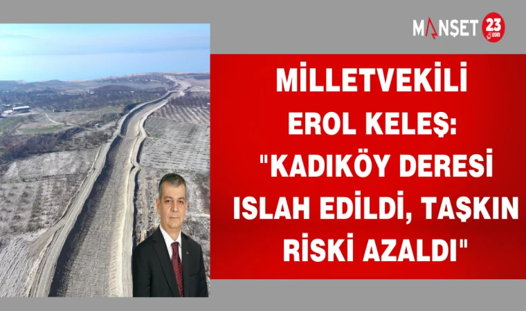 MİLLETVEKİLİ EROL KELEŞ "KADIKÖY DERESİ ISLAH EDİLDİ,TAŞKIN RİSKİ AZALDI"