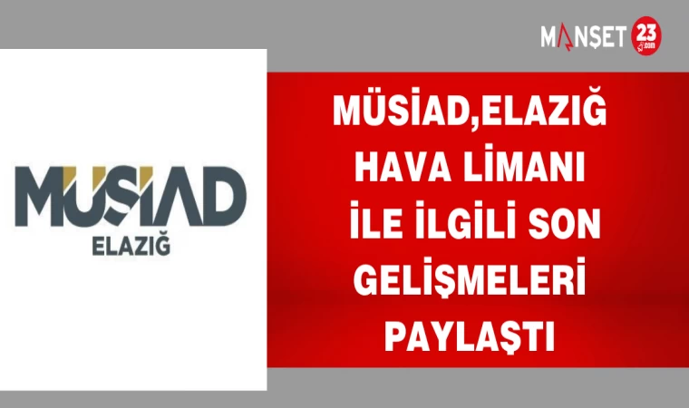 MÜSİAD, ELAZIĞ HAVA LİMANI İLE İLGİLİ SON GELİŞMELERİ PAYLAŞTI