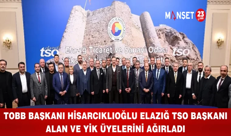 TOBB BAŞKANI HİSARCIKLIOĞLU ELAZIĞ TSO BAŞKANI ALAN VE YİK ÜYELERİNİ AĞIRLADI