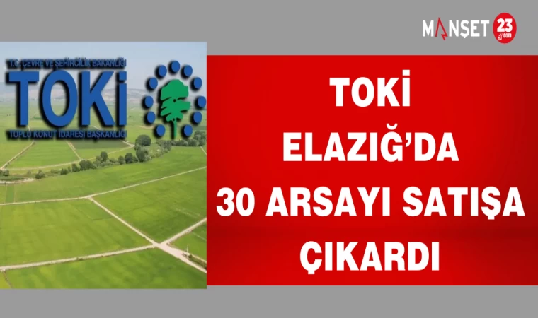 TOKİ ELAZIĞ'DA 30 ARSAYI SATIŞA ÇIKARDI