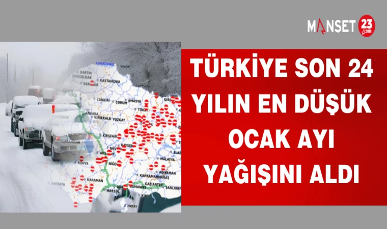 TÜRKİYE SON 24 YILIN EN DÜŞÜK OCAK AYI YAĞIŞINI ALDI
