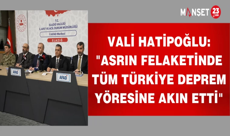 Vali Hatipoğlu: "Asrın Felaketinde Tüm Türkiye Deprem Yöresine Akın Etti"
