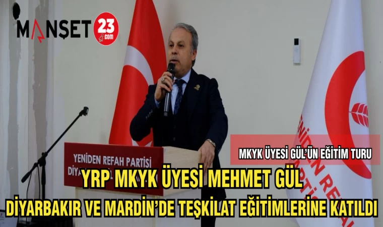 YRP MKYK ÜYESİ MEHMET GÜL DİYARBAKIR VE MARDİN’DE TEŞKİLAT EĞİTİMLERİNE KATILDI