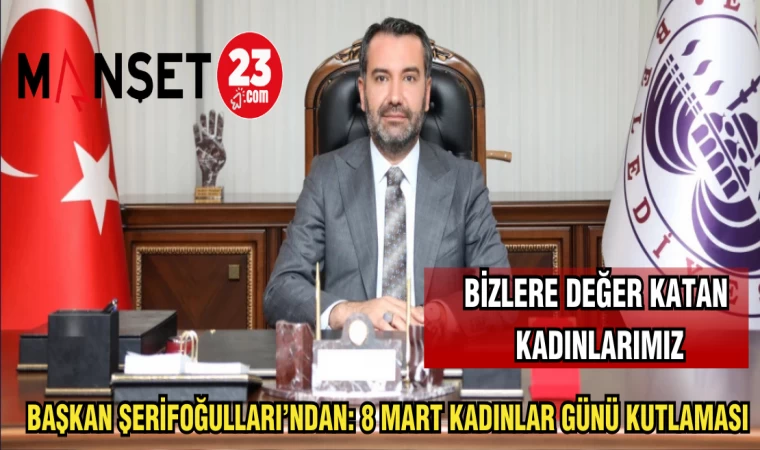 BAŞKAN ŞERİFOĞULLARI'NDAN 8 MART DÜNYA KADINLAR GÜNÜ MESAJI