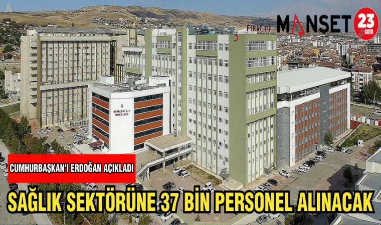 CUMHURBAŞKAN'I ERDOĞAN AÇIKLADI:SAĞLIK SEKTÖRÜNE 37 BİN PERSONEL ALINACAK