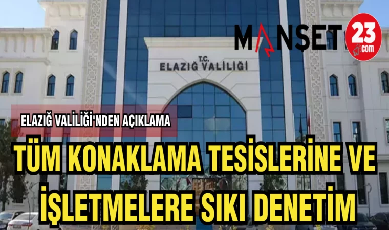 ELAZIĞ VALİLİĞİ'NDEN AÇIKLAMA:TÜM KONAKLAMA TESİSLERİNE VE İŞLETMELERE SIKI DENETİM