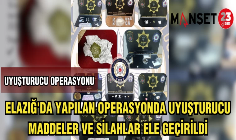 ELAZIĞ'DA YAPILAN OPERASYONDA UYUŞTURUCU MADDELER VE SİLAHLAR ELE GEÇİRİLDİ