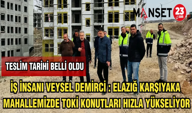 İŞ İNSANI VEYSEL DEMİRCİ : ELAZIĞ KARŞIYAKA MAHALLEMİZDE TOKİ KONUTLARI HIZLA YÜKSELİYOR