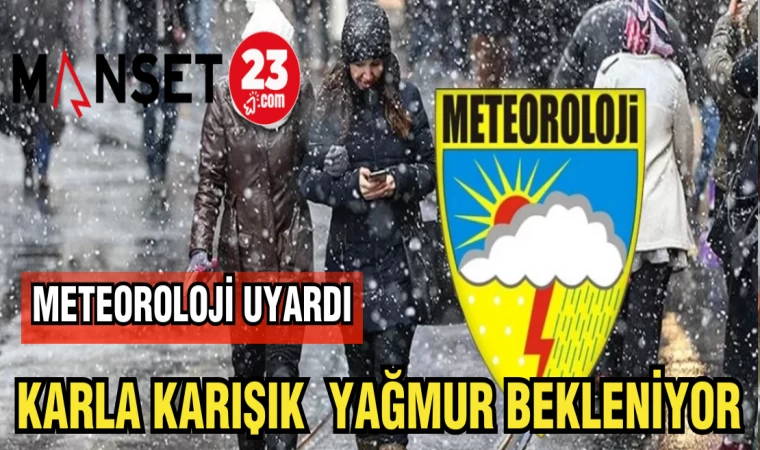 METEOROLOJİ UYARDI:KARLA KARIŞIK YAĞMUR BEKLENİYOR