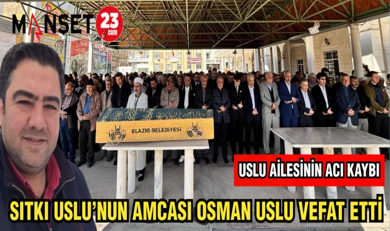 SITKI USLU'NUN AMCASI OSMAN USLU VEFAT ETTİ