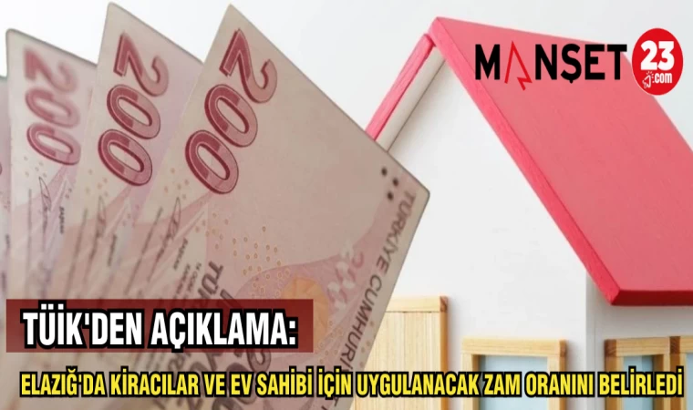 TÜİK'DEN AÇIKLAMA: ELAZIĞ'DA KİRACILAR VE EV SAHİBİ İÇİN UYGULANACAK ZAM ORANINI BELİRLEDİ
