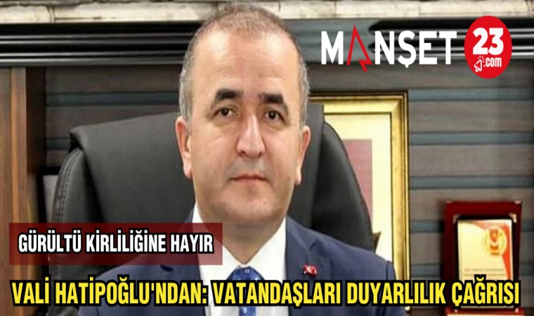 VALİ HATİPOĞLU'NDAN:VATANDAŞLARA DUYARLILIK ÇAĞRISI