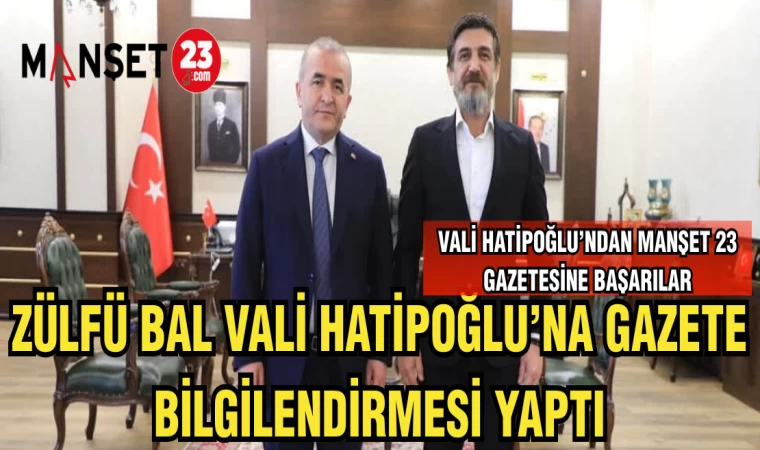ZÜLFÜ BAL VALİ HATİPOĞLU’NA GAZETE BİLGİLENDİRMESİ YAPTI
