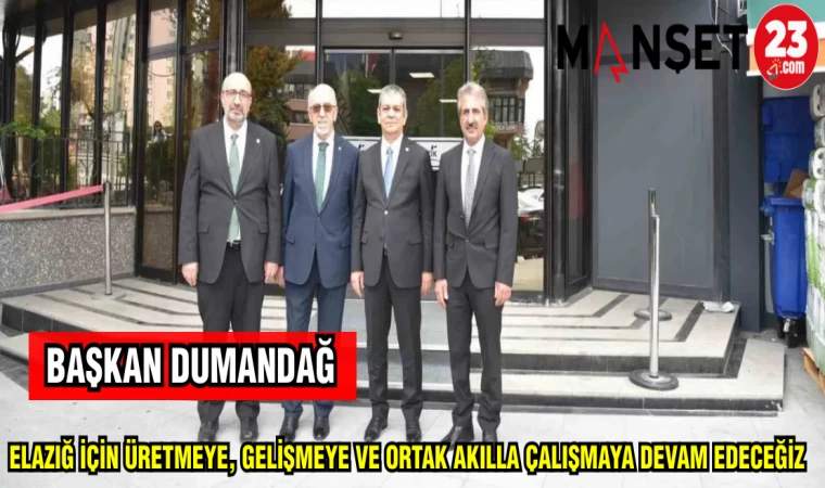 BAŞKAN DUMANDAĞ: ELAZIĞ İÇİN ÜRETMEYE ,GELİŞMEYE VE ORTAK AKILLA ÇALIŞMAYA DEVAM EDECEĞİZ