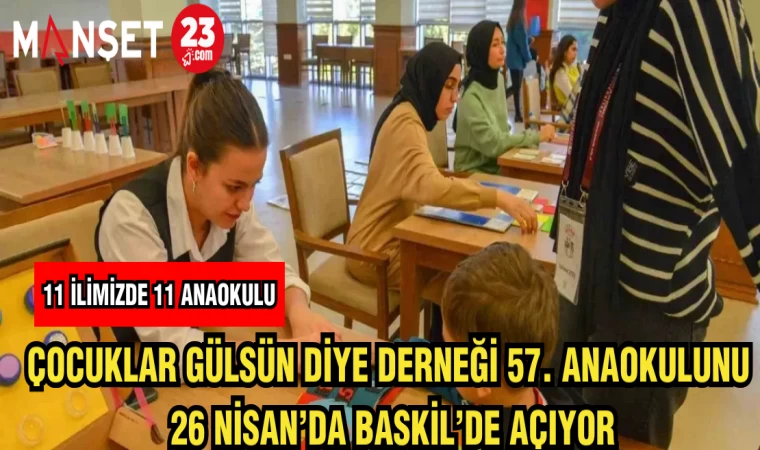 ÇOCUKLAR GÜLSÜN DİYE DERNEĞİ 57.ANAOKULUNU 26 NİSAN'DA BASKİL'DE AÇIYOR