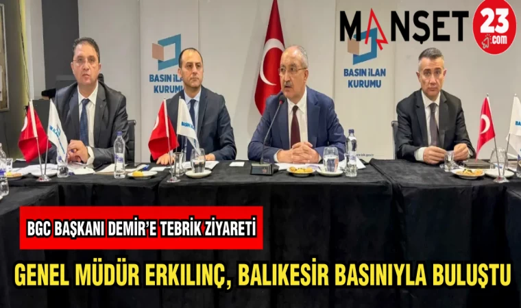 GENEL MÜDÜR ERKILINÇ BALIKESİR BASINIYLA BULUŞTU
