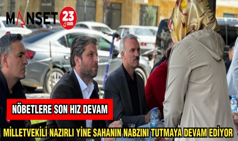 MİLLETVEKİLİ NAZIRLI YİNE SAHANIN NABZINI TUTMAYA DEVAM EDİYOR