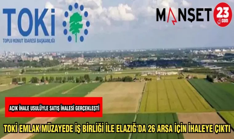 TOKİ EMLAK MÜZAYEDE İŞ BİRLİĞİ İLE ELAZIĞ'DA 26 ARSA İÇİN İHALEYE ÇIKTI