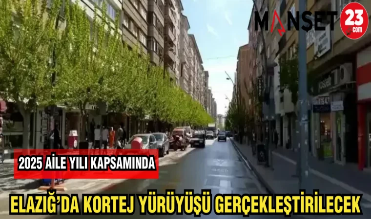2025 AİLE YILI KAPSAMINDA ELAZIĞ'DA KORTEJ YÜRÜYÜŞÜ GERÇEKLEŞTİRİLECEK