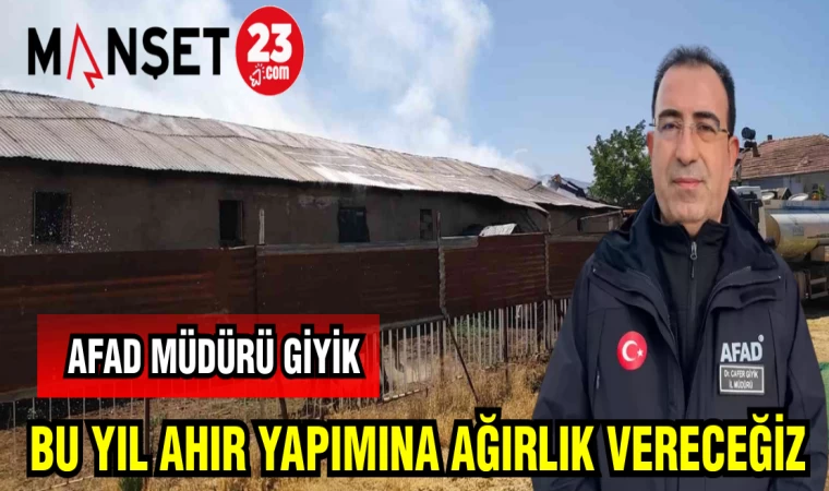 AFAD MÜDÜRÜ GİYİK: BU YIL AHIR YAPIMINA AĞIRLIK VERECEĞİZ