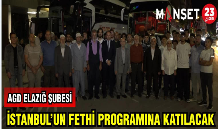 AGD ELAZIĞ ŞUBESİ İSTANBUL'UN FETHİ PROGRAMINA KATILACAK