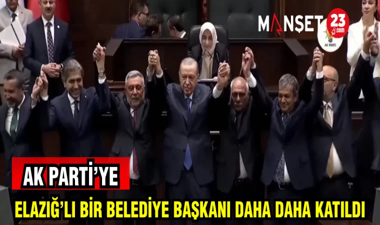 AK PARTİ'YE ELAZIĞ'LI BİR BELEDİYE BAŞKANI DAHA KATILDI