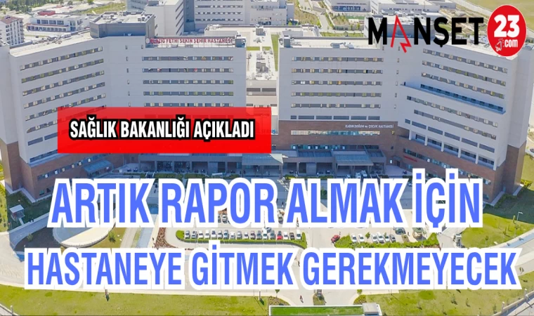 ARTIK RAPOR ALMAK İÇİN HASTANEYE GİTMEK GEREKMEYECEK