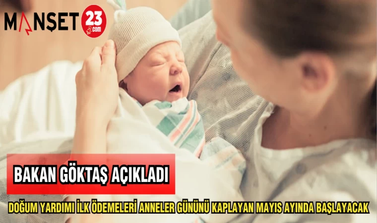 BAKAN GÖKTAŞ AÇIKLADI DOĞUM YARDIMI İLK ÖDEMELERİ ANNELER GÜNÜNÜ KAPLAYAN MAYIS AYINDA BAŞLAYACAK