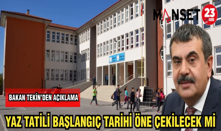 BAKAN TEKİN'DEN AÇIKLAMA YAZ TATİLİ BAŞLANGIÇ TARİHİ ÖNE ÇEKİLECEK Mİ