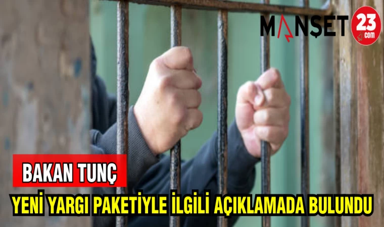 BAKAN TUNÇ YENİ YARGI PAKETİYLE İLGİLİ AÇIKLAMADA BULUNDU
