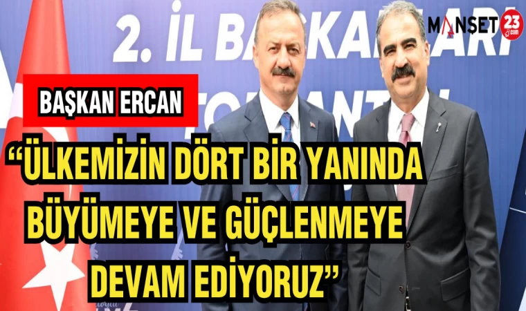BAŞKAN ERCAN:ÜLKEMİZİN DÖRT BİR YANINDA BÜYÜMEYE VE GÜÇLENMEYE DEVAM EDİYORUZ