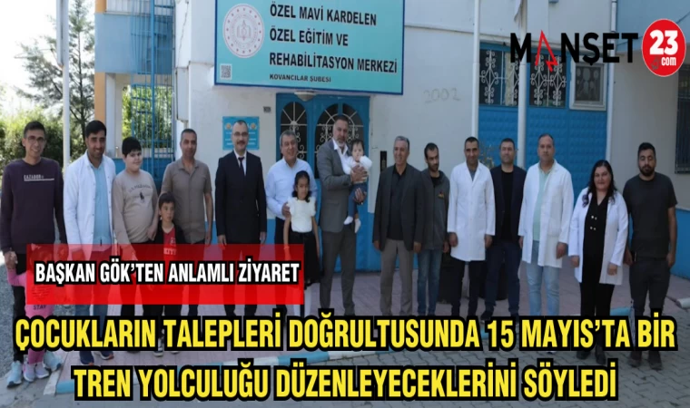 BAŞKAN GÖK ÇOCUKLARIN TALEPLERİ DOĞRULTUSUNDA 15 MAYIS'TA BİR TREN YOLCULUĞU DÜZENLEYECEKLARİNİ SÖYLEDİ