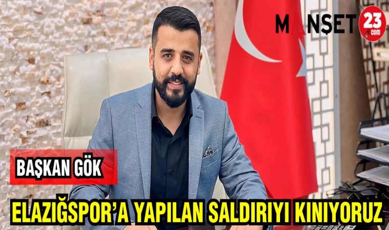 BAŞKAN GÖK: ELAZIĞSPOR'A YAPILAN SALDIRIYI KINIYORUZ