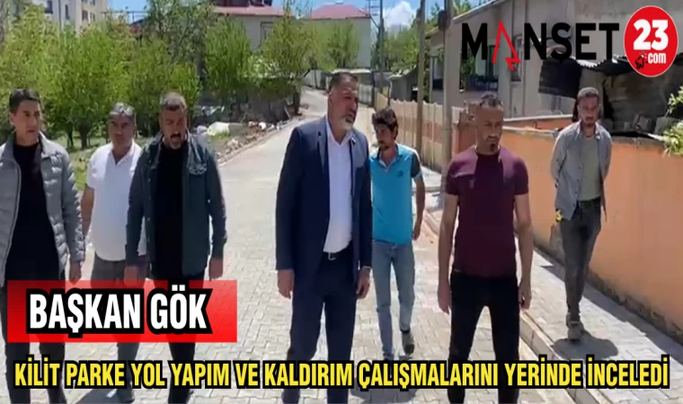 BAŞKAN GÖK KİLİT PARKE YOL YAPIM VE KALDIRIM ÇALIŞMALARINI YERİNDE İNCELEDİ