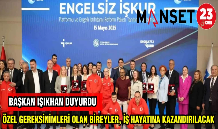 BAŞKAN IŞIKHAN:ÖZEL GEREKSİNİMLİ OLAN BİREYLER İŞ HAYATINA KAZANDIRILACAK
