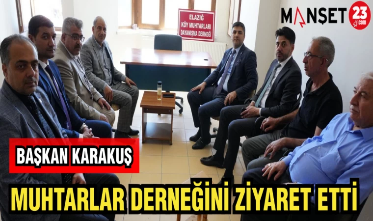 BAŞKAN KARAKUŞ MUHTARLAR DERNEĞİNİ ZİYARET ETTİ